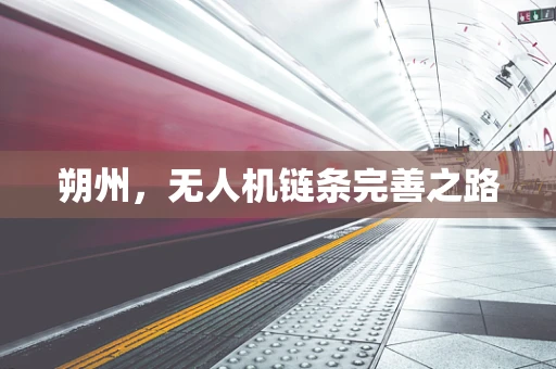 朔州，无人机链条完善之路