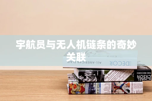 宇航员与无人机链条的奇妙关联