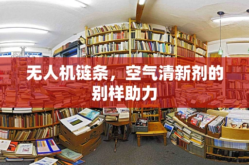 无人机链条，空气清新剂的别样助力