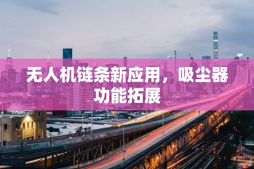 无人机链条新应用，吸尘器功能拓展