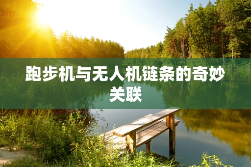 跑步机与无人机链条的奇妙关联