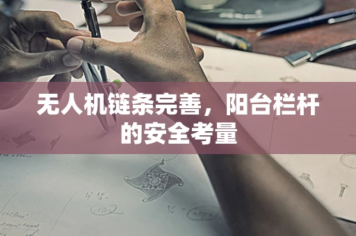 无人机链条完善，阳台栏杆的安全考量