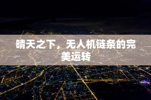 晴天之下，无人机链条的完美运转