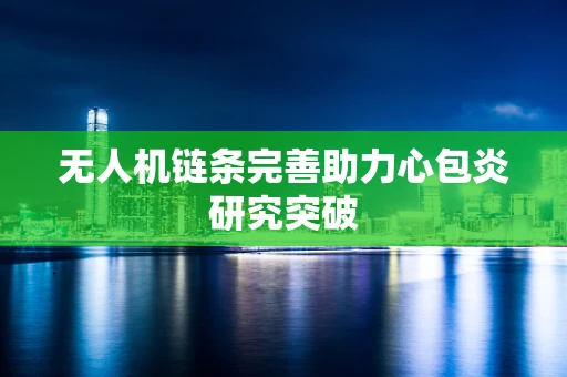 无人机链条完善助力心包炎研究突破