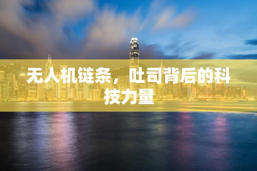 无人机链条，吐司背后的科技力量