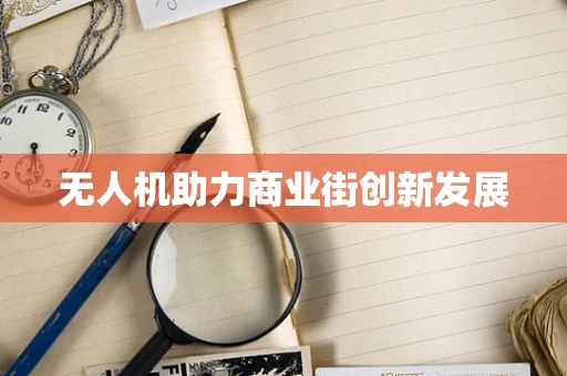 无人机助力商业街创新发展