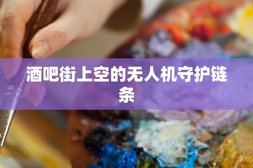 酒吧街上空的无人机守护链条
