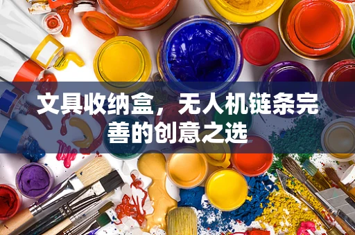 文具收纳盒，无人机链条完善的创意之选