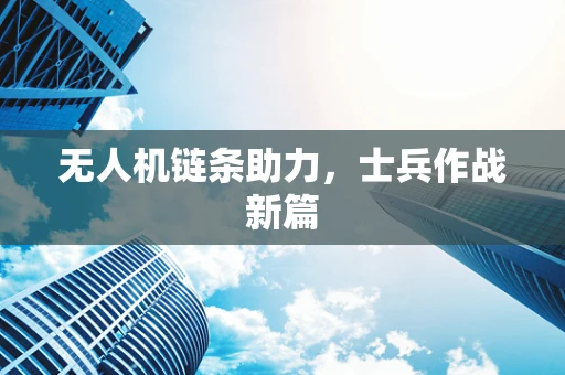 无人机链条助力，士兵作战新篇