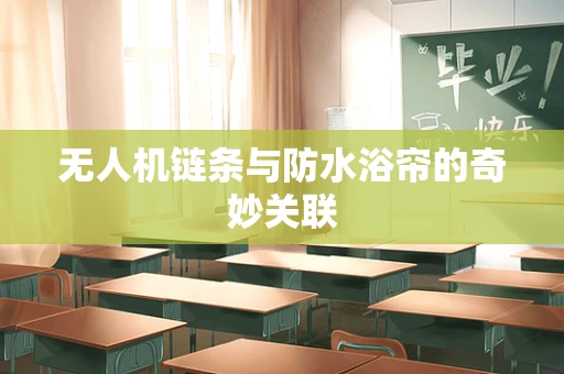 无人机链条与防水浴帘的奇妙关联