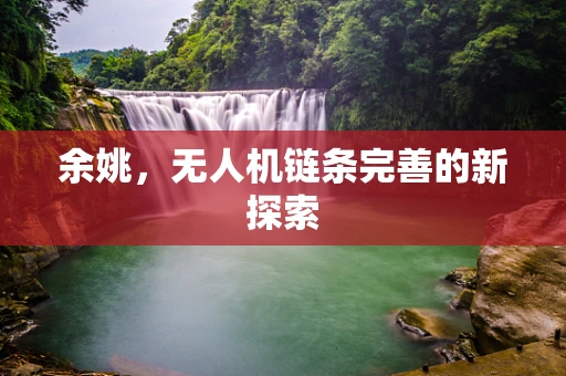余姚，无人机链条完善的新探索