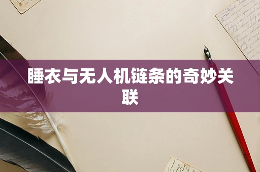 睡衣与无人机链条的奇妙关联