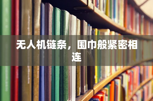 无人机链条，围巾般紧密相连