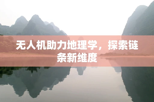 无人机助力地理学，探索链条新维度