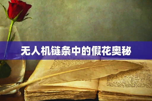 无人机链条中的假花奥秘