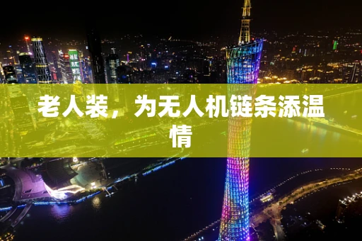 老人装，为无人机链条添温情