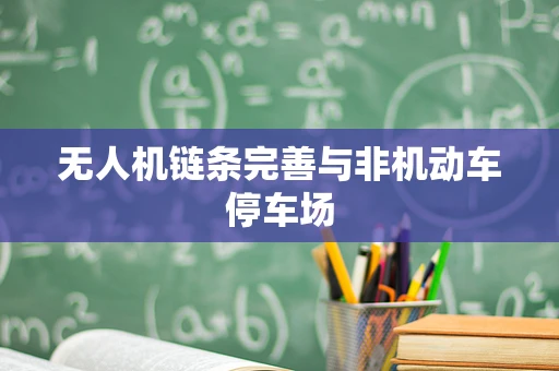 无人机链条完善与非机动车停车场