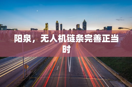 阳泉，无人机链条完善正当时
