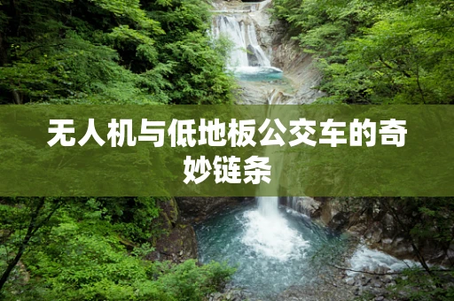 无人机与低地板公交车的奇妙链条