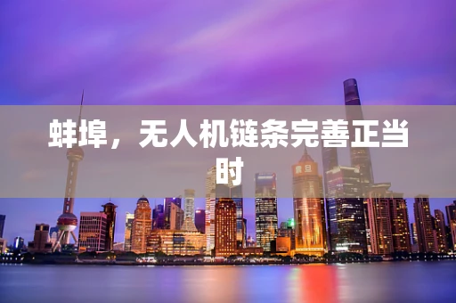 蚌埠，无人机链条完善正当时