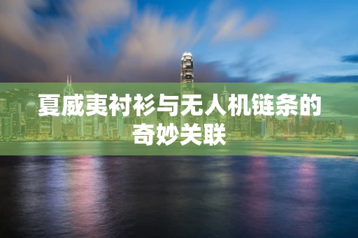 夏威夷衬衫与无人机链条的奇妙关联