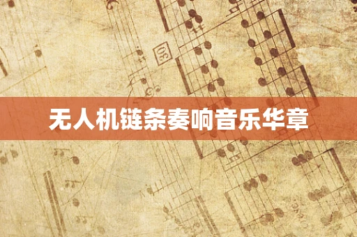无人机链条奏响音乐华章