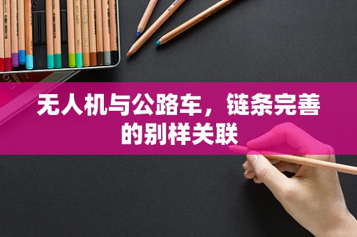 无人机与公路车，链条完善的别样关联