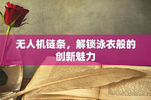 无人机链条，解锁泳衣般的创新魅力