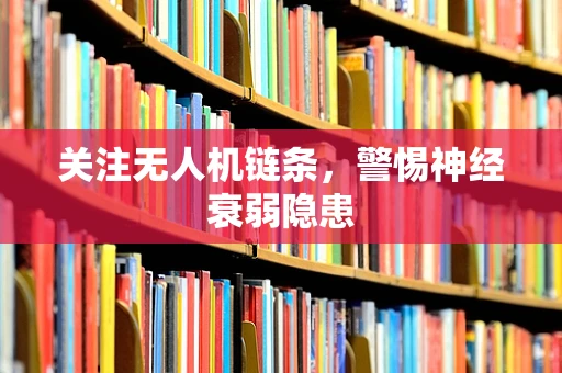 关注无人机链条，警惕神经衰弱隐患