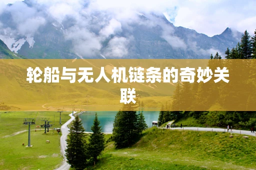 轮船与无人机链条的奇妙关联