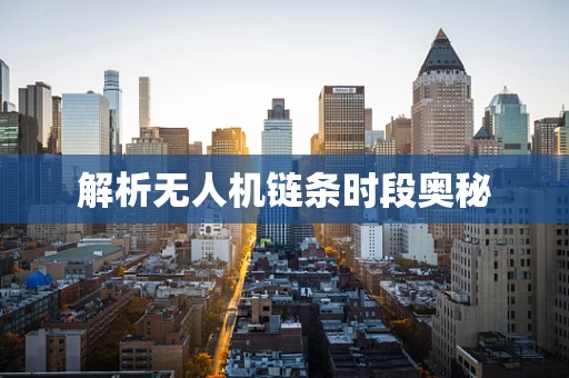 解析无人机链条时段奥秘