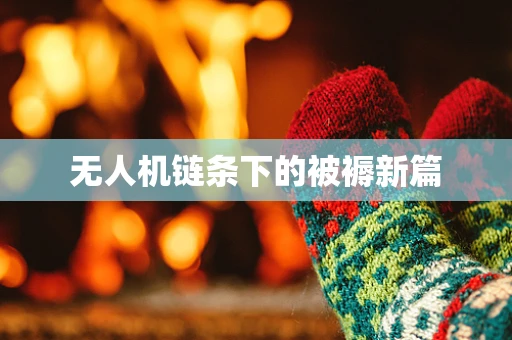 无人机链条下的被褥新篇