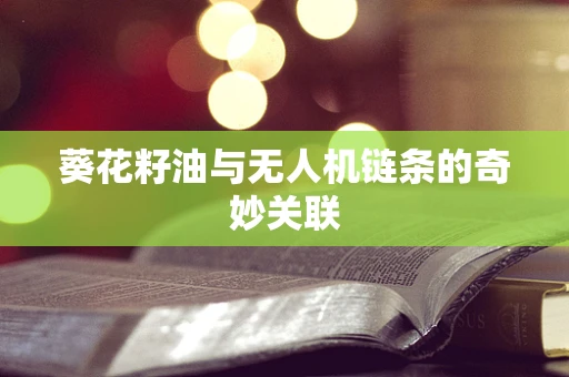 葵花籽油与无人机链条的奇妙关联