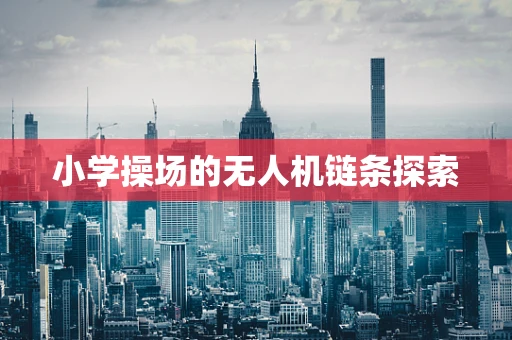 小学操场的无人机链条探索