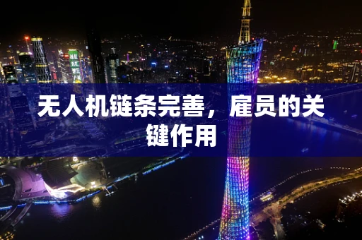 无人机链条完善，雇员的关键作用