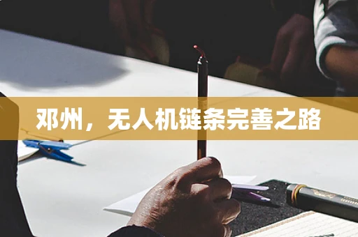邓州，无人机链条完善之路
