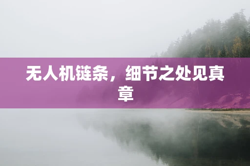 无人机链条，细节之处见真章