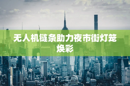 无人机链条助力夜市街灯笼焕彩