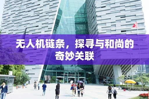 无人机链条，探寻与和尚的奇妙关联