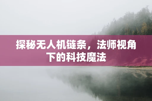 探秘无人机链条，法师视角下的科技魔法