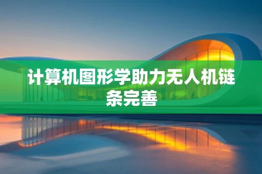 计算机图形学助力无人机链条完善
