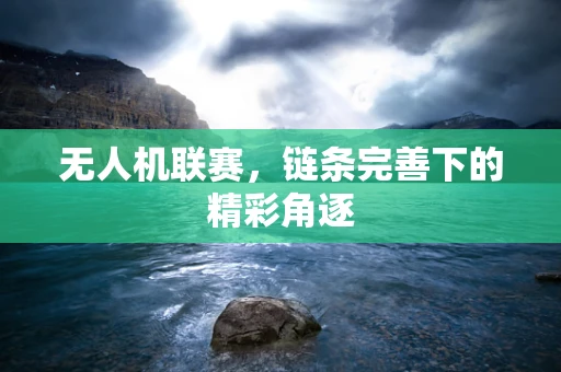 无人机联赛，链条完善下的精彩角逐