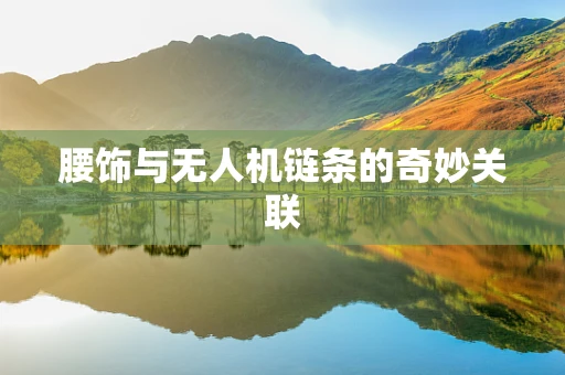 腰饰与无人机链条的奇妙关联