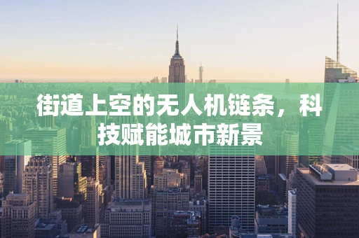 街道上空的无人机链条，科技赋能城市新景