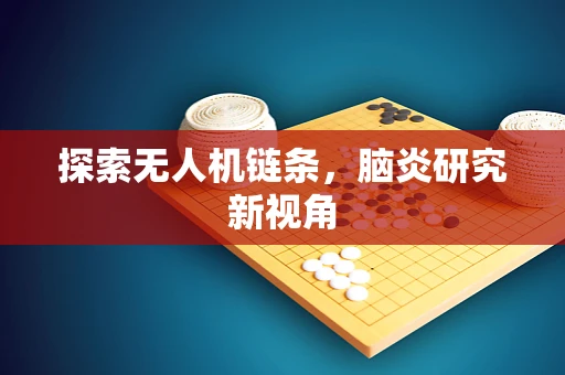 探索无人机链条，脑炎研究新视角