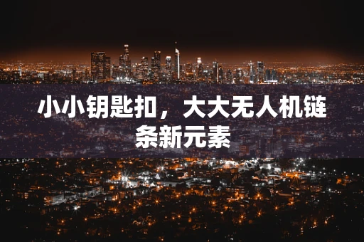 小小钥匙扣，大大无人机链条新元素