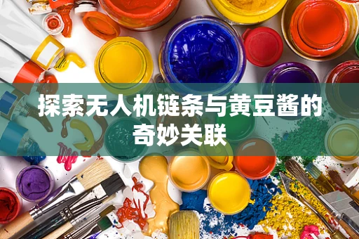 探索无人机链条与黄豆酱的奇妙关联