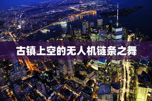 古镇上空的无人机链条之舞