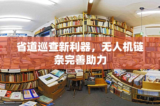 省道巡查新利器，无人机链条完善助力
