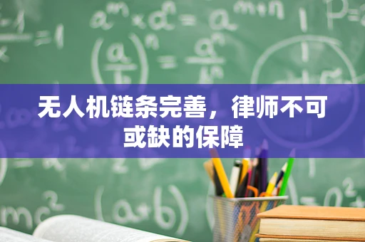无人机链条完善，律师不可或缺的保障